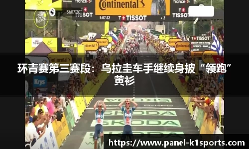 环青赛第三赛段：乌拉圭车手继续身披“领跑”黄衫